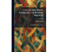 Collected Essay, Papers &C. Of Robert Bridges: A Critical Introduction to Keats