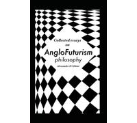 Collected Essays on AngloFuturism Philosophy