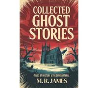 Collected Ghost Stories (Tales of Mystery & the Supernatural)
