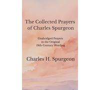 Collected Prayers of Charles Spurgeon: Unabridged and in the Original 19th-Century Wording
