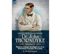Collected Short Stories Featuring Doctor John Thorndyke Volume 2: Thirteen Criminal Investigations of an Edwardian Forensic Scientist