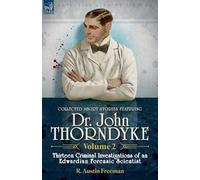 Collected Short Stories Featuring Doctor John Thorndyke Volume 2: Thirteen Criminal Investigations of an Edwardian Forensic Scientist