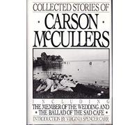 Collected Stories Including the Member of the Wedding and the Ballad of the Sad Cafe