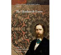 Collected Works of Fitz Hugh Ludlow, Volume 1: The Hasheesh Eater: Being Passages from the Life of a Pythagorean