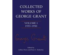 Collected Works of George Grant by George Grant (author), Arthur Davis (edito...
