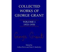 Collected Works of George Grant - Volume 1 (1933-1