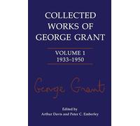 Collected Works of George Grant: Volume 1 (1933-1950) - NEW George P Grant 2000