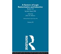 Collected Works of John Stuart Mill : VII. System of Logic: Ratiocinative and Inductive Vol A