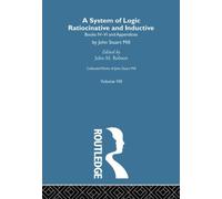 Collected Works of John Stuart Mill : VIII. System of Logic: Ratiocinative and Inductive Vol B