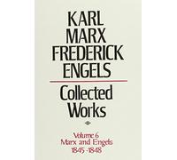 Collected Works of Karl Marx and Frederick Engels. Volume 6 Marx and Engels: 1845-1848