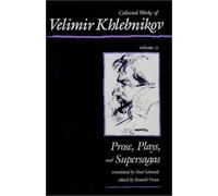 Collected Works of Velimir Khlebnikov - Prose Plays & Supersagas: v. 2