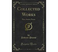 Collected Works: Plays, Stories, Poems (Classic Reprint)