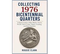 Collecting 1976 Bicentennial Quarters: A Quick Guide to Mint Marks, Errors, Proofs, Silver Coins, Values, Grading, and Rare Varieties