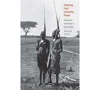 Collecting Food, Cultivating People: Subsistence and Society in Central Africa (Yale Agrarian Studies Series)