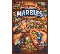 COLLECTING & IDENTIFYING MARBLES FOR BEGINNERS: The Fully Illustrated Guide with Step-by-Step Instructions to Discover Rare Finds, Grade Condition, ... Complete Newbies | Video Tutorials Included