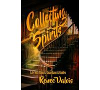 Collecting Spirits: Life with Ghosts, Guardians & Guides