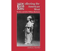 Collecting the American West: The Rise and Fall of William Blackmore