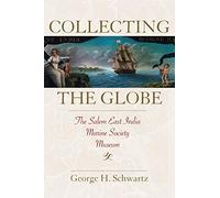 Collecting the Globe: The Salem East India Marine Society Museum (Public History in Historical Perspective)