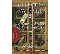 Collecting the World - Hans Sloane and the Origins of the British Museum