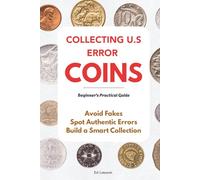 COLLECTING U.S. ERROR COINS: A Beginner's Practical Guide to Spotting Authentic Errors, Avoiding Fakes, and Building a Smart Collection