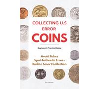 COLLECTING U.S. ERROR COINS: A Beginner's Practical Guide to Spotting Authentic Errors, Avoiding Fakes, and Building a Smart Collection
