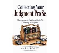 Collecting Your Judgment Pro Se: The Judgment Creditors Guide To Collecting A Judgment