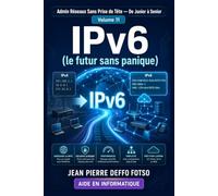 Collection Admin Réseaux Sans Prise de Tête De Junior à Senior Volume 11 : IPv6 (le futur sans panique)