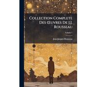 Collection Complete Des Œuvres De J.J. Rousseau