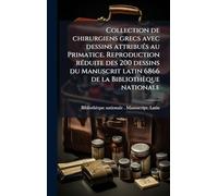Collection de chirurgiens grecs avec dessins attribués au Primatice. Reproduction réduite des 200 dessins du Manuscrit latin 6866 de la Bibliothèque nationale