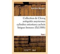 Collection de Clercq. Catalogue méthodique et raisonné. Antiquités assyriennes cylindres orientaux: Cachets Briques Bronzes Bas-Reliefs (Histoire)