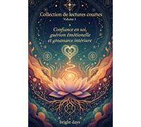 Collection de lectures courtes - Volume 1: Confiance en soi, guérison émotionnelle et croissance intérieure (Réflexions sur la vie : Lectures courtes)