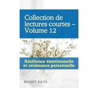 Collection de lectures courtes - Volume 12: Résilience émotionnelle et croissance personnelle (Réflexions sur la vie : Lectures courtes)