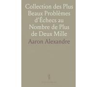 Collection des Plus Beaux Problèmes d'Échecs au Nombre de Plus de Deux Mille: Recueillis dans les Auteurs Anciens Et Modernes