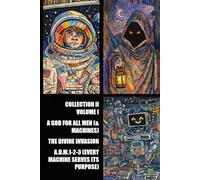 Collection II Volume I - The Divine Invasion - A God for all Men (& Machines) - A.D.M.1-2-3 (Every Machine Serves Its Purpose)