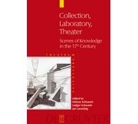 Collection - Laboratory - Theater : Scenes of Knowledge in the 17th Century