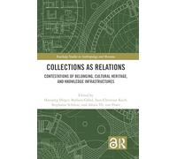 Collections as Relations: Contestations of Belonging, Cultural Heritage, and Knowledge Infrastructures (Routledge Studies in Anthropology and Museums)