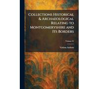 Collections Historical & Archaeological Relating to Montgomeryshire and Its Borders
