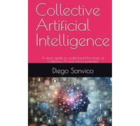 Collective Artificial Intelligence: A short guide to understand the basis of Collective AI and future potential (Inteligencia Artificial Colectiva)