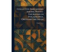 Collective Bargaining Among Photo-Engravers in Philadelphia. Ordinary Methods: A