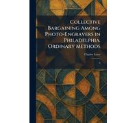 Collective Bargaining Among Photo-Engravers in Philadelphia. Ordinary Methods: A
