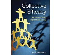 Collective Efficacy: How Educators' Beliefs Impact Student Learning: How Educators' Beliefs Impact Student Learning