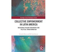 Collective Empowerment in Latin America: Indigenous Peasant Movements and Political Transformation (Routledge Critical Development Studies)