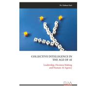 COLLECTIVE INTELLIGENCE IN THE AGE OF AI: Leadership, Decision Making and Human-AI Agency
