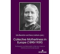 Collective Motherliness in Europe (1890 - 1939): The Reception and Reformulation of Ellen Key's Ideas on Motherhood and Female Sexuality
