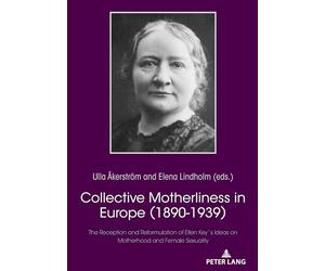 Collective Motherliness in Europe (1890 - 1939): The Reception and Reformulation of Ellen Key's Ideas on Motherhood and Female Sexuality