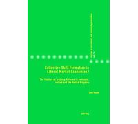 Collective Skill Formation in Liberal Market Economies?: The Politics of Training Reforms in Australia, Ireland and the United Kingdom: 16 (Studies in Vocational and Continuing Education)