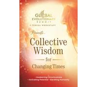 Collective Wisdom for Changing Times: Awakening Consciousness, Activating Potential, Elevating Humanity