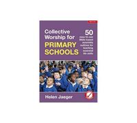Collective Worship for Primary Schools: 50 easy-to-use Bible-based outlines for teaching essential life skills