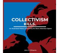 Collectivism Kills.: An Illustrated History of Tyranny for Short Attention Spans