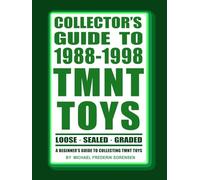 Collector's Guide to 1988-1998 TMNT Toys: A Beginner's Guide to Collecting
